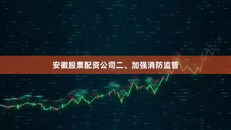 安徽股票配资公司　　二、加强消防监管