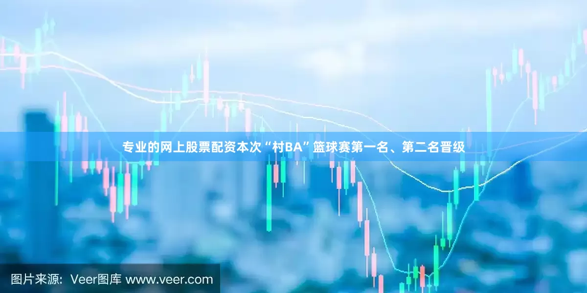 专业的网上股票配资本次“村BA”篮球赛第一名、第二名晋级