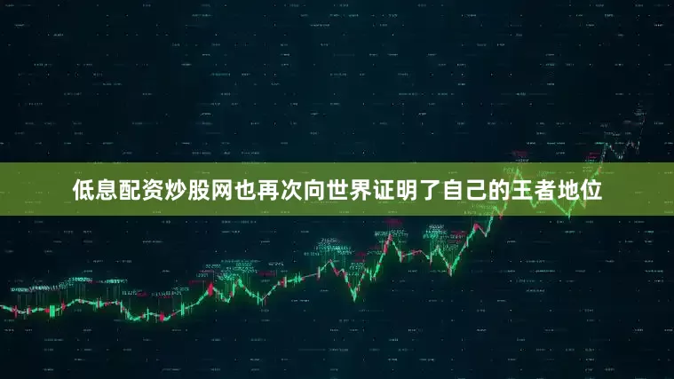 低息配资炒股网也再次向世界证明了自己的王者地位