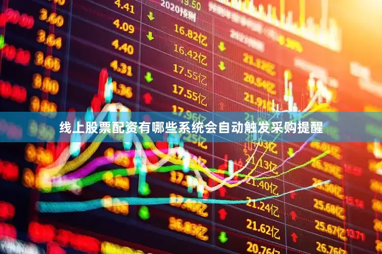 线上股票配资有哪些系统会自动触发采购提醒