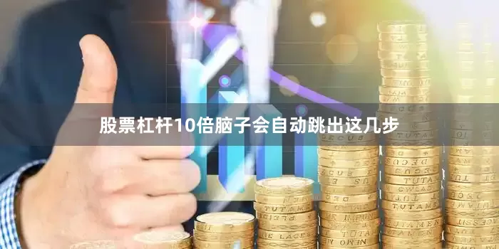 股票杠杆10倍脑子会自动跳出这几步
