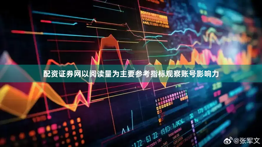 配资证券网以阅读量为主要参考指标观察账号影响力
