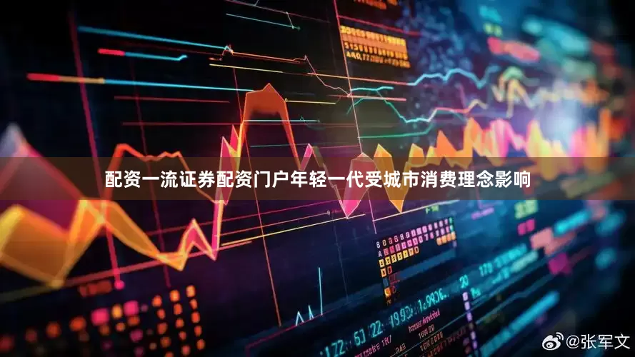 配资一流证券配资门户年轻一代受城市消费理念影响
