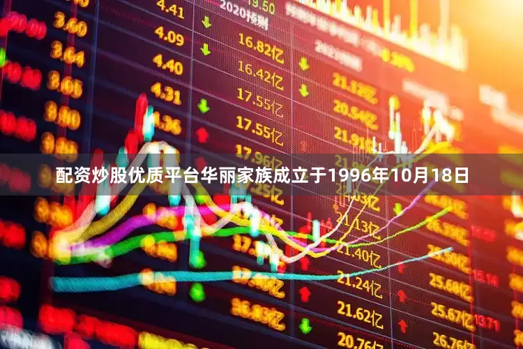 配资炒股优质平台华丽家族成立于1996年10月18日