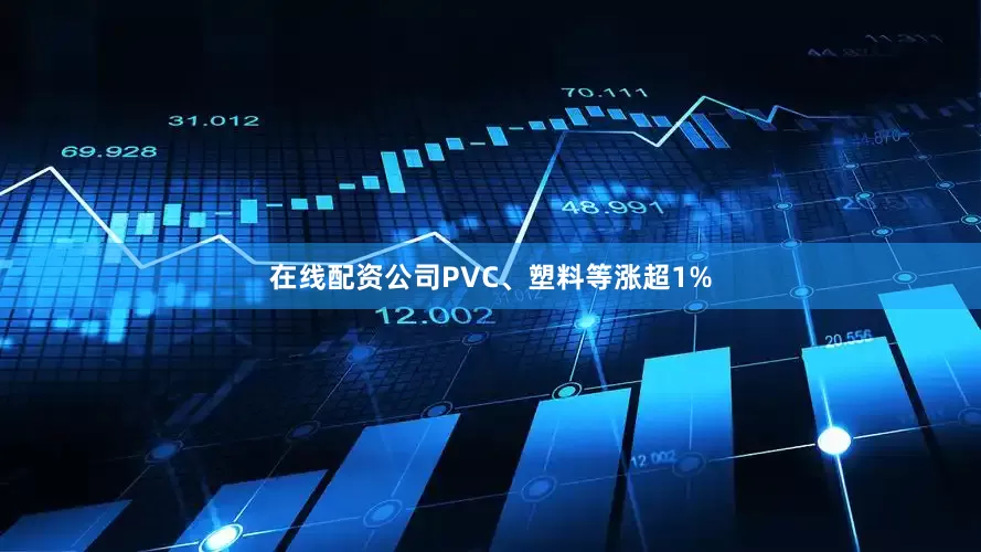 在线配资公司PVC、塑料等涨超1%