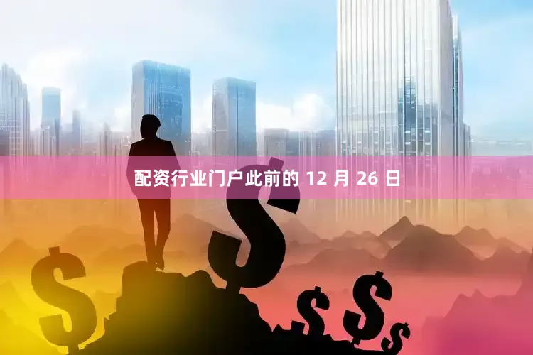 配资行业门户此前的 12 月 26 日